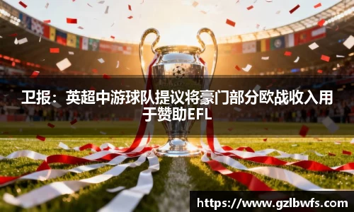 卫报：英超中游球队提议将豪门部分欧战收入用于赞助EFL
